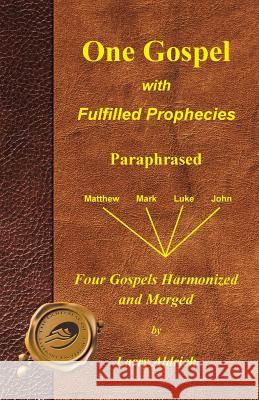 One Gospel with Fulfilled Prophecies: Paraphrased Four Gospels Harmonized and Merged Aldrich, Larry 9781466936157 Trafford Publishing