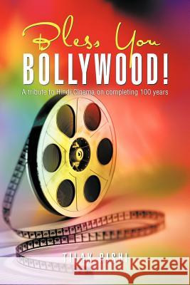 Bless You Bollywood!: A Tribute to Hindi Cinema on Completing 100 Years Rishi, Tilak 9781466939639 Trafford Publishing