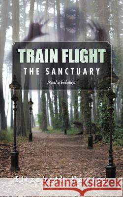 Train Flight: The Sanctuary Need a Holiday? Newton, Elizabeth 9781466940062 Trafford Publishing