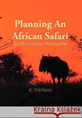 Planning an African Safari: For the Everyday Working Man Thomas, Kerry 9781466940611