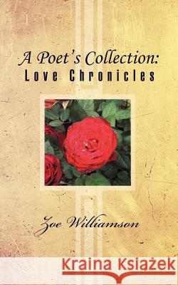 A Poet's Collection: Love Chronicles Williamson, Zoe 9781466942219 Trafford Publishing