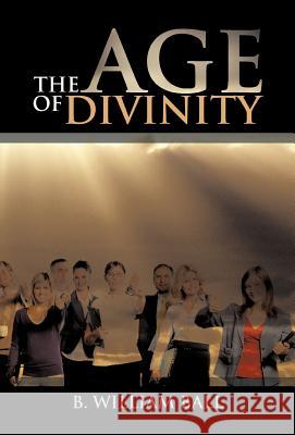 The Age of Divinity B. William Ball 9781466943209