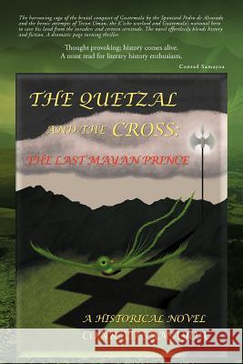 The Quetzal and the Cross: The Last Mayan Prince Samayoa, Conrad 9781466943629 Trafford Publishing