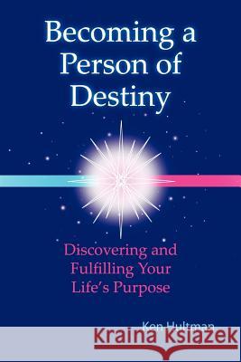 Becoming a Person of Destiny: Discovering and Fulfilling Your Life's Purpose Hultman, Ken 9781466946750 Trafford Publishing