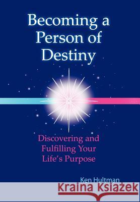Becoming a Person of Destiny: Discovering and Fulfilling Your Life's Purpose Hultman, Ken 9781466946774 Trafford Publishing