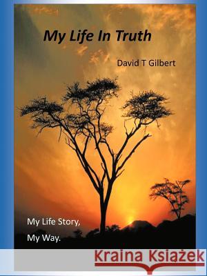 My Life in Truth: My Life Story, My Way. Gilbert, David T. 9781466946828