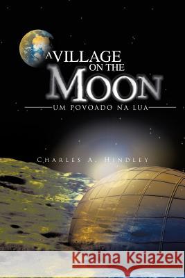 A Village on the Moon Charles A. Hindley 9781466948334