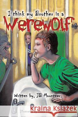 I Think My Brother Is a Werewolf Jb Mounteer 9781466948686