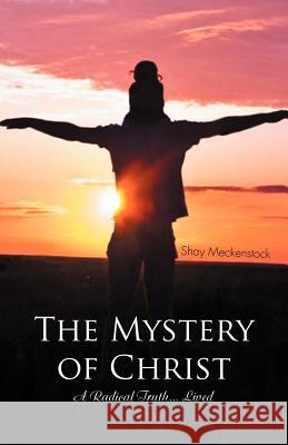 The Mystery of Christ: A Radical Truth... Lived Meckenstock, Shay 9781466949492