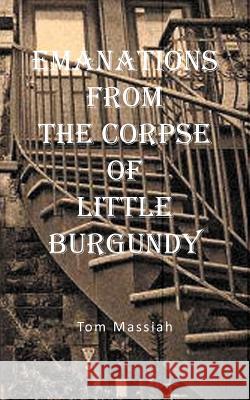 Emanations from the Corpse of Little Burgundy Tom Massiah 9781466949751