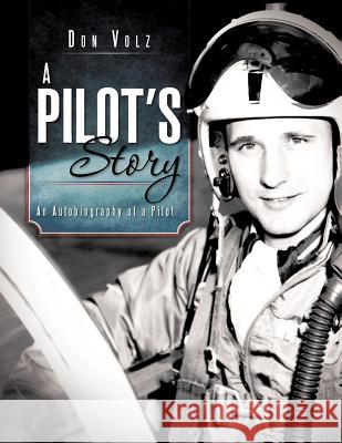 A Pilot's Story: An Autobiography of a Pilot Volz, Don 9781466949843