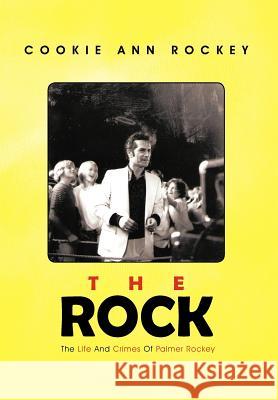 The Rock: The Life and Crimes of Palmer Rockey Rockey, Cookie Ann 9781466950191