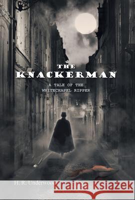 The Knackerman: A Tale of the Whitechapel Ripper Underwood, H. R. 9781466950627 Trafford Publishing