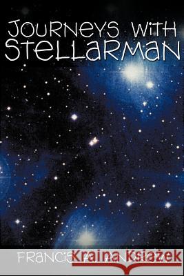 Journeys with Stellarman Francis A. Andrew 9781466951372