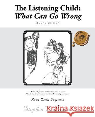 The Listening Child: What Can Go Wrong: What All Parents and Teachers Need to Know about the Struggle to Survive in Today's Noisy Classroom Prescod, Stephen V. 9781466951631 Trafford Publishing
