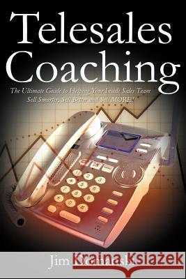 Telesales Coaching: The Ultimate Guide to Helping Your Inside Sales Team Sell Smarter, Sell Better and Sell More Domanski, Jim 9781466951792 Trafford Publishing