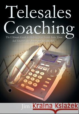 Telesales Coaching: The Ultimate Guide to Helping Your Inside Sales Team Sell Smarter, Sell Better and Sell More Domanski, Jim 9781466951808 Trafford Publishing