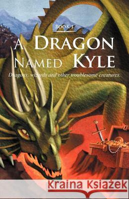 A Dragon Named Kyle: Dragons, Wizards and Other Troublesome Creatures. Ellis, Mark 9781466952607 Trafford Publishing