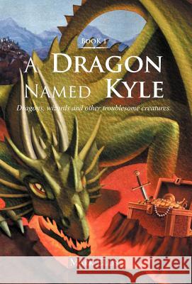 A Dragon Named Kyle: Dragons, Wizards and Other Troublesome Creatures. Ellis, Mark 9781466952621 Trafford Publishing