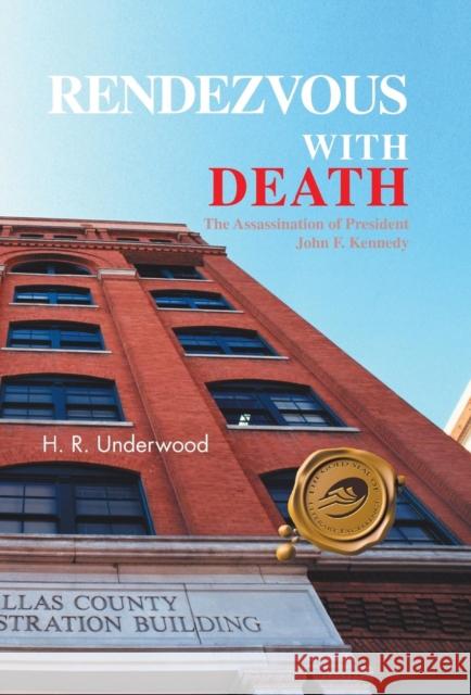 Rendezvous with Death: The Assassination of President John F. Kennedy Underwood, H. R. 9781466953512 Trafford Publishing