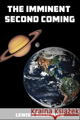The Imminent Second Coming Lewis S. Brownlow 9781466953536 Trafford Publishing