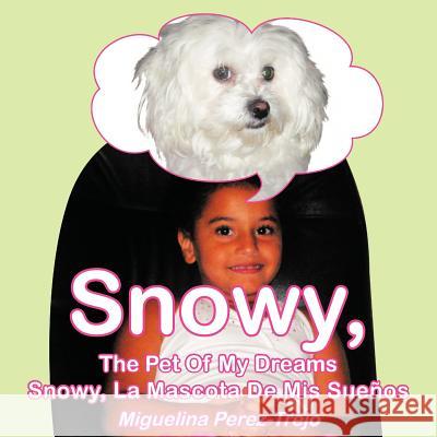 Snowy, the Pet of My Dreams / Snowy, La Mascota de MIS Sue OS Miguelina Perez-Trejo 9781466953888