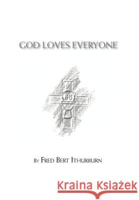 God Loves Everyone Fred Bert Ithurburn 9781466954335 Trafford Publishing