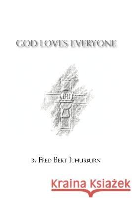 God Loves Everyone Fred Bert Ithurburn 9781466954342 Trafford Publishing