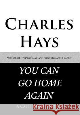 You Can Go Home Again: A Caleb Baker Mystery Hays, Charles 9781466956001 Trafford Publishing