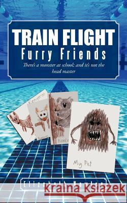 Train Flight: Furry Friends There's a Monster at School; And It's Not the Head Master Newton, Elizabeth 9781466956032 Trafford Publishing