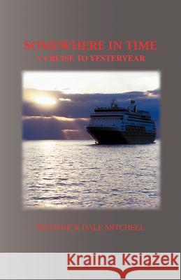 Somewhere in Time: A Cruise to Yesteryear Mitchell, Frederick Dale 9781466957824