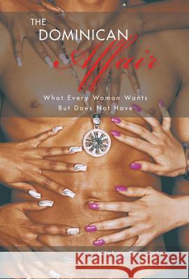 The Dominican Affair: What Every Woman Wants But Does Not Have See-Asia, Mickey 9781466960589 Trafford Publishing