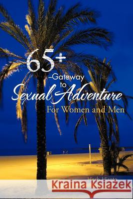 65+ --Gateway to Sexual Adventure: For Women and Men Hirata, Herb 9781466960626