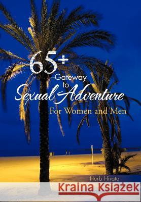 65+ --Gateway to Sexual Adventure: For Women and Men Hirata, Herb 9781466960633