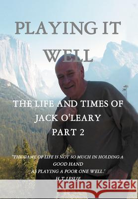 Playing It Well: The Life and Times of Jack O'Leary Part II O'Leary, John J. 9781466962446 Trafford Publishing