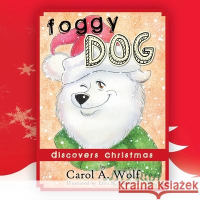 Foggy Dog Discovers Christmas Carol A. Wolf 9781466962538