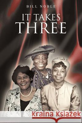 It Takes Three Bill Noble 9781466962842 Trafford Publishing