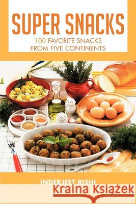 Super Snacks: 100 Favorite Snacks from Five Continents Rishi, Inderjeet 9781466963559