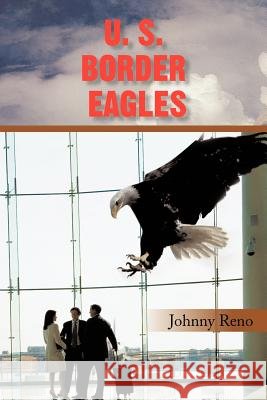 U. S. Border Eagles Johnny Reno 9781466964396