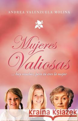 Mujeres Valiosas: ... Hay Muchas Pero Tu Eres La Mejor Valenzuela Molina, Andrea 9781466964532 Trafford Publishing