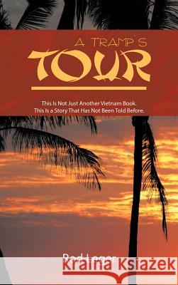 A Tramp's Tour: This Is Not Just Another Vietnam Book. This Is a Story That Has Been Told Before. Leger, Rod 9781466964907