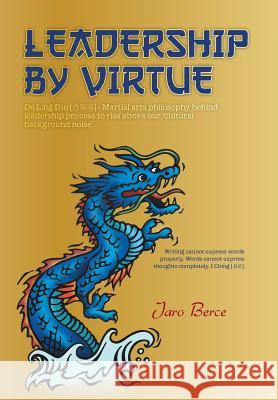 Leadership by Virtue: de Ling DAO - Martial Arts Philosophy Behind Leadership Process to Rise Above Our Cultural Background Noise Berce, Jaro 9781466965089