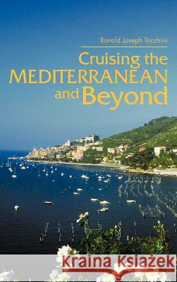 Cruising the Mediterranean and Beyond Ronald Joseph Tocchini 9781466966208 Trafford Publishing