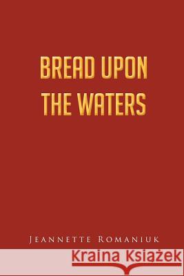 Bread Upon the Waters Jeannette Romaniuk 9781466966406