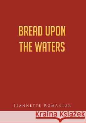 Bread Upon the Waters Jeannette Romaniuk 9781466966420