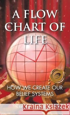 A Flow Chart of Life: How We Create Our Belief Systems Purcell, Nancy 9781466966758