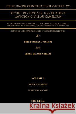 Encyclopaedia of International Aviation Law: Recueil Des Textes de Lois Relatifs a Philip Forsang Ndikum 9781466967205 Trafford Publishing
