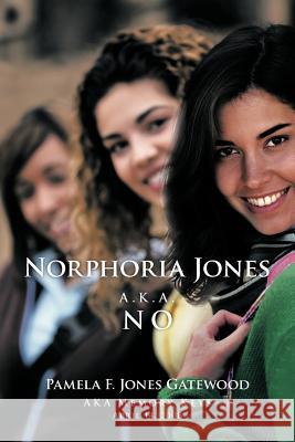 Norphoria Jones: A.K.A. No Gatewood, Pamela F. Jones 9781466967632