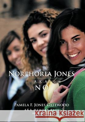 Norphoria Jones: A.K.A. No Gatewood, Pamela F. Jones 9781466967656