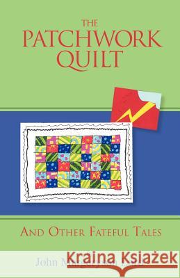 The Patchwork Quilt: And Other Fateful Tales Lord, John Margeryson 9781466968752 Trafford Publishing